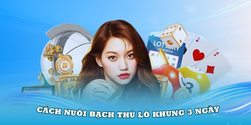 Hướng dẫn cách nuôi bạch thủ lô khung 3 ngày chuẩn chỉ theo chuyên gia